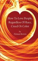 How To Love People, Regardless Of Race, Creed Or Color 1434307107 Book Cover