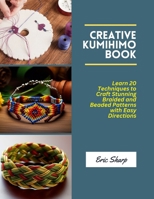 Creative Kumihimo Book: Learn 20 Techniques to Craft Stunning Braided and Beaded Patterns with Easy Directions B0DYH4TLJK Book Cover