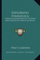 Exploratio Evangelica: A Brief Examination of the Basis and Origin of Christian Belief 1279015373 Book Cover