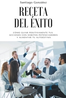 Receta del éxito: Cómo guiar positivamente tus acciones con hábitos potenciadores y aumentar tu autoestima B0B8BG4VLY Book Cover