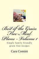 Best of Grain Free Meal Plans, Volume 1: A Cook Book for Those Following Grain Free Diets 1470013819 Book Cover