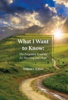 What I Want to Know: The Forgotten Evidence for Meaning and Hope 1525518208 Book Cover