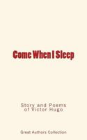 Come When I Sleep: Story and Poems of Victor Hugo 2366593635 Book Cover