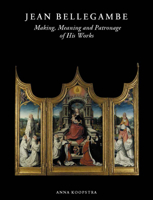 Jean Bellegambe (C. 1470-1535/36): Making, Meaning and Patronage of His Works 2503574378 Book Cover