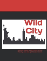 Wild City: Animals having a wild good time in the city, and you get to color them. B08PJ1LD63 Book Cover