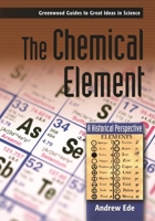 The Chemical Element: A Historical Perspective (Greenwood Guides to Great Ideas in Science) 0313333041 Book Cover