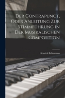 Der Contrapunct: Oder Anleitung Zur Stimmf�hrung in Der Musikalischen Composition (Classic Reprint) 1018408827 Book Cover