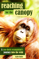 Reaching for the Canopy: A zoo-born orangutan's journey into the wild 1742587615 Book Cover