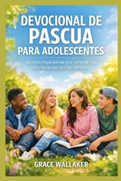 DEVOCIONAL DE PASCUA PARA ADOLESCENTES: Lecturas inspiradoras que conectan las Escrituras con la vida cotidiana (Spanish Edition) B0GN59V6WS Book Cover