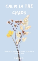 CALM IN THE CHAOS: Self-Help for Busy Minds: Clarity in Small Steps B0DTJYP9WY Book Cover