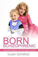 Born Schizophrenic: A Mother's Search for Her Family's Sanity 1544672314 Book Cover