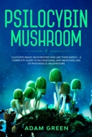 Psilocybin Mushroom: Cultivate Magic Mushrooms And Use Them Safely - A Complete Guide To Recreational And Medicinal Use Of Psychedelic Mushrooms 1801121745 Book Cover