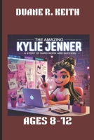 THE AMAZING KYLIE JENNER : A STORY OF HARD WORK AND SUCCESS. AGES 8-12: HOW ONE GIRL BUILT A BEAUTY EMPIRE FROM SCRATCH B0DPQQGP5J Book Cover