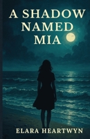A Shadow Named Mia: A Haunting Tale of Love, Loss, and Secrets Beneath the Waves B0FMP7DYPD Book Cover