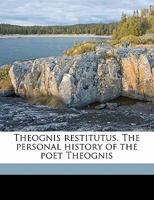 Theognis Restitutus: The Personal History of the Poet Theognis 0469112662 Book Cover