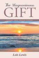 The Magnanimous Gift: Poems and Prose Poems 1512778680 Book Cover