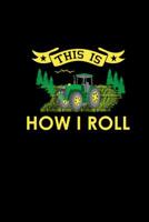 This Is How I Roll: 6x9 Tractor Books For Men & Boys Dotgrid Farming Notebook Farmer And Rancher Tractor Lover Agriculture Journal 1075551412 Book Cover