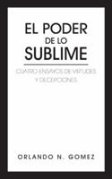 El poder de lo sublime: Cuatro ensayos de virtudes y decepciones 1491803339 Book Cover