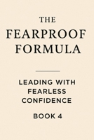 The Fearproof Formula: Leading With Fearless Confidence B0F6LT3PCZ Book Cover