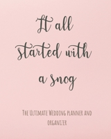 It All Started With A Snog Wedding Planner Journal and Organizer: Time Line, Budget, Guest List, Seating Planner, Journaling Pages and more...Gift for the Bride to be, 200 pages 1656085011 Book Cover