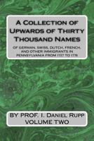 A Collection of Upwards of Thirty Thousand Names of German, Swiss, Dutch, French and Other Immigrants in Pennsylvania From 1727 to 1776 With A Statement Of The Names Of Ships, Whence They Sailed, And  1015983049 Book Cover