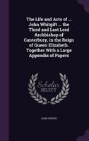 The Life And Acts Of John Whitgift V3: The Third And Last Lord Archbishop Of Canterbury In The Reign Of Queen Elizabeth 1104495899 Book Cover