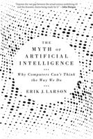 The Myth of Artificial Intelligence: Why Computers Can't Think the Way We Do 0674278666 Book Cover