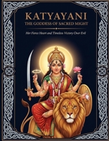 Katyayani: The Goddess of Sacred Might - Her Fierce Heart and Timeless Victory Over Evil B0FNDL4S72 Book Cover