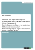 Inklusion und Stigmatisierung von Schüler*innen mit dem Förderschwerpunkt Hören. Chancen und Entwicklungsperspektiven von schulischen ... von Erving Goffman (2018) (German Edition) 3346211665 Book Cover