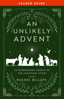 An Unlikely Advent Leader Guide: Extraordinary People of the Christmas Story 1791028993 Book Cover