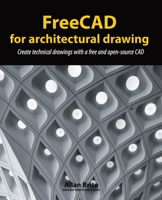 FreeCAD for architectural drawing: Create technical drawings with a free and open-source CAD B08F6TF74N Book Cover