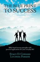 The Blue Print to Success: Bible-Based Success Principles with Practical Applications for Your Everyday Life! 1532039476 Book Cover