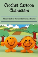 Crochet Cartoon Characters: Adorable Cartoon Character Patterns and Tutorials B09TJ6KDZR Book Cover