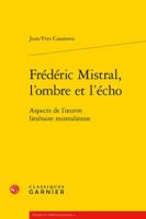 Frederic Mistral, l'Ombre et L'Echo : Aspects de l'Oeuvre Litteraire Mistralienne 2406057445 Book Cover
