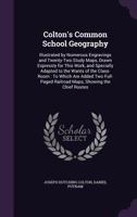 Colton's Common School Geography: Illustrated By Numerous Engravings And Twenty-two Study Maps, Drawn Expressly For This Work, And Specially Adapted To The Wants Of The Class-room: To Which Are Added  1279013079 Book Cover