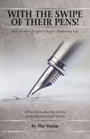 WITH THE SWIPE OF THEIR PENS!: False Arrest Dropped Charges Remaining Lies 1663269858 Book Cover