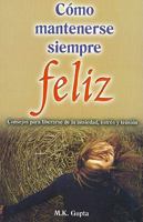 Como Mantenerse Siempre Feliz: Consejos Para Liberarse de la Ansiedad, Estres y Tension = How to Remain Ever Happy 6074151407 Book Cover