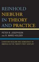 Reinhold Niebuhr in Theory and Practice: Christian Realism and Democracy in America in the Twenty-First Century 1498576699 Book Cover