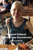 Margaret Guttshall Working Class Revolutionary: A Story of My Life 1304883183 Book Cover