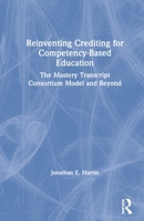Reinventing Crediting for Competency-Based Education: The Mastery Transcript Consortium Model and Beyond 1138609218 Book Cover