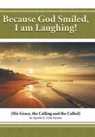 Because God Smiled, I Am Laughing!: His Grace, the Calling and the Called 1481745603 Book Cover