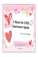A Heart for GED: Instructors Speak 0692065997 Book Cover