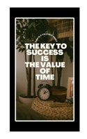 THE KEY TO SUCCESS IS THE VALUE OF TIME. B0BMZ8Y7P3 Book Cover