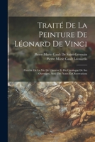 Traité De La Peinture De Léonard De Vinci: Precéde De La Vie De L'auteur Et Du Catalogue De Ses Ouvrages, Avec Des Notes Et Observations 1016694997 Book Cover