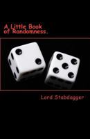A Little Book of Randomness.: Poems, rhymes and silly little things. 1542386942 Book Cover