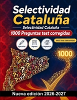 Selectividad Cataluña : 1000 Preguntas test corregidas: Estrategias de repaso intensivo, análisis de competencias académicas y metodología de ... el acceso universitario (Spanish Edition) B0HBQSL1XT Book Cover