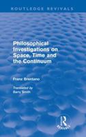 Philosophical Investigations on Time, Space and the Continuum (Routledge Revivals) 041556803X Book Cover