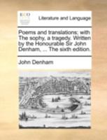 Poems and Translations: With the Sophy, a Tragedy. Written by the Honourable Sir John Denham, ... - Primary Source Edition 1018334742 Book Cover