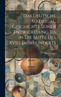 Das Deutsche Madrigal, Geschichte Seiner Entwickelung bis in die Mitte des XVIII. Jahrhunderts 1021993514 Book Cover