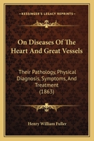 On Diseases Of The Heart And Great Vessels: Their Pathology, Physical Diagnosis, Symptoms, And Treatment 1167046978 Book Cover